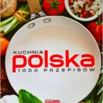 Kuchnia polska 1000 przepisów. Książka kucharska idealna dla każdego.